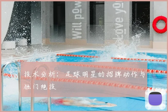 技术分析:足球明星的招牌动作与独门绝技